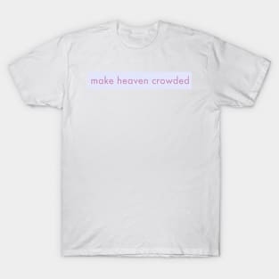 MAKE HEAVEN CROWDED T-Shirt